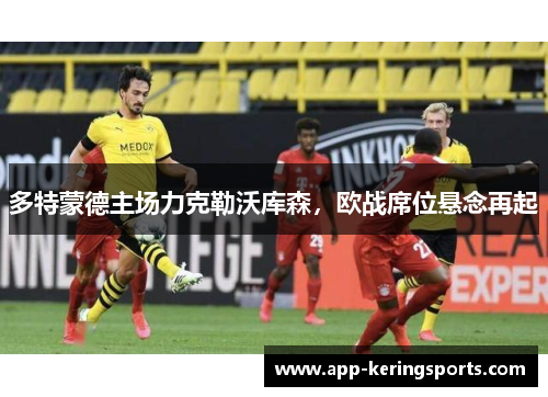 多特蒙德主场力克勒沃库森，欧战席位悬念再起