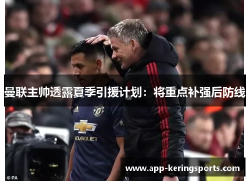 曼联主帅透露夏季引援计划：将重点补强后防线