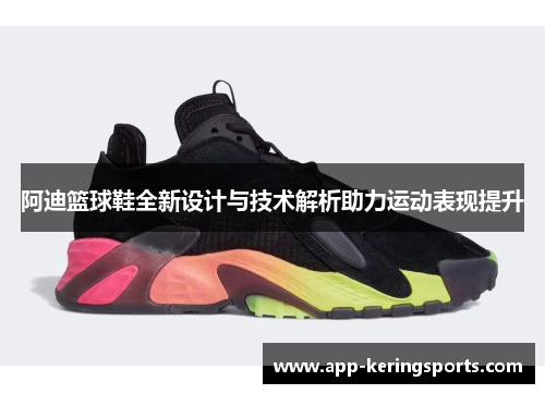 阿迪篮球鞋全新设计与技术解析助力运动表现提升