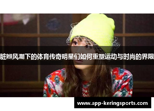 脏辫风潮下的体育传奇明星们如何重塑运动与时尚的界限