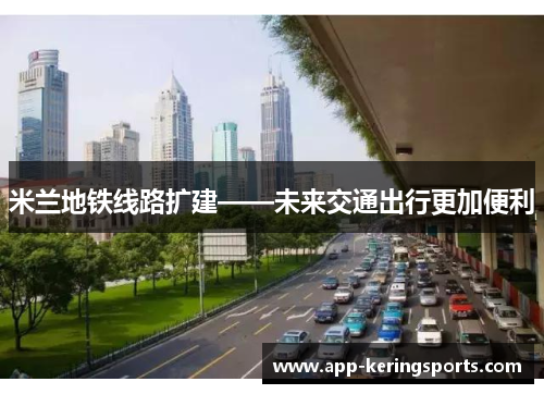 米兰地铁线路扩建——未来交通出行更加便利