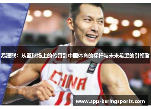 易建联：从篮球场上的传奇到中国体育的标杆与未来希望的引领者